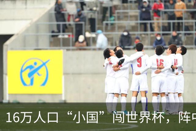 16万人口“小国”闯世界杯，阵中还有一位华裔球星